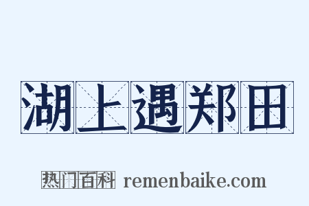 湖上遇郑田是什么意思的图片